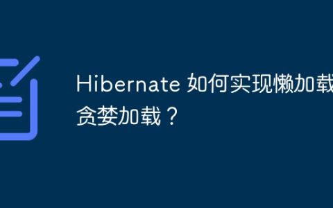 Hibernate 如何实现懒加载和贪婪加载？