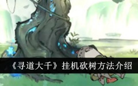 《寻道大千》挂机砍树方法介绍