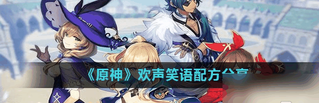 原神欢声笑语配方推荐 具体一览