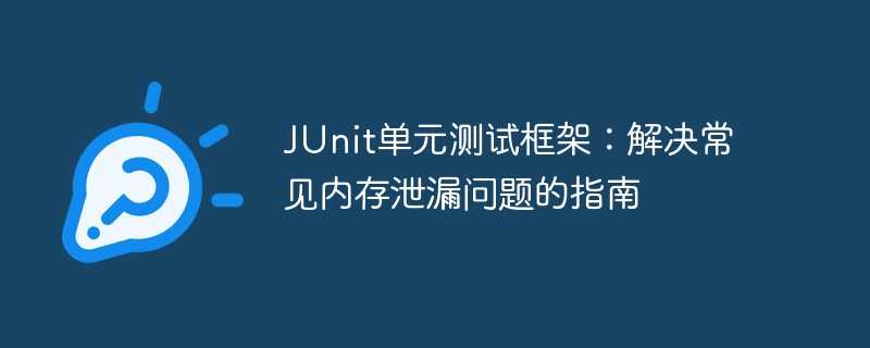 JUnit单元测试框架:解决常见内存泄漏问题的指南插图 JUnit单元测试框架:解决常见内存泄漏问题的指南