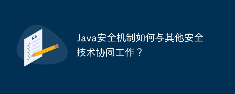 Java安全机制如何与其他安全技术协同工作?插图 Java安全机制如何与其他安全技术协同工作?