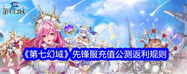 《第七幻域》先锋服充值公测返利规则