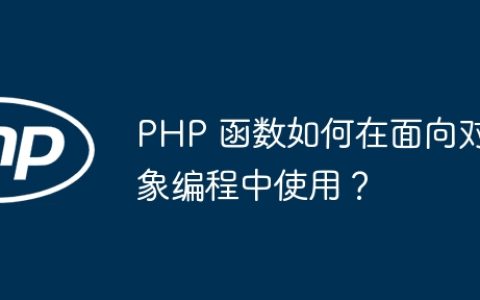 PHP 函数如何在面向对象编程中使用？