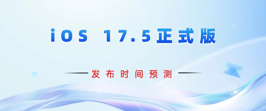 iOS 17.5正式版发布时间预测