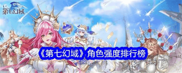 第七幻域角色强度排行榜 具体介绍插图 第七幻域角色强度排行榜 具体介绍