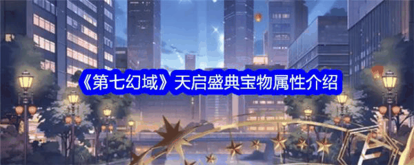 第七幻域天启盛典怎么样 第七幻域天启盛典宝物属性介绍