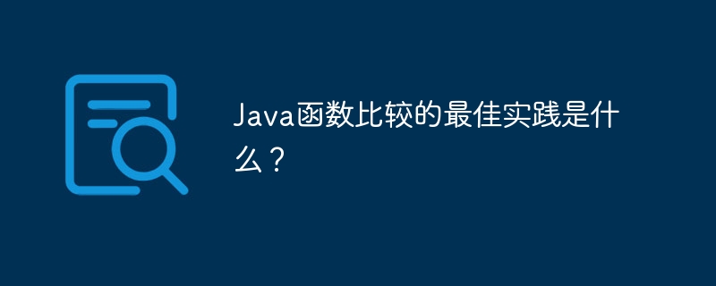 Java函数比较的最佳实践是什么?插图 Java函数比较的最佳实践是什么?