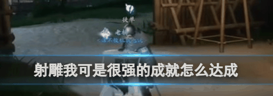 射雕手游我可是很强的成就达成攻略 具体一览