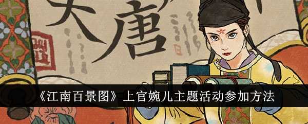 《江南百景图》上官婉儿主题活动参加方法插图 《江南百景图》上官婉儿主题活动参加方法