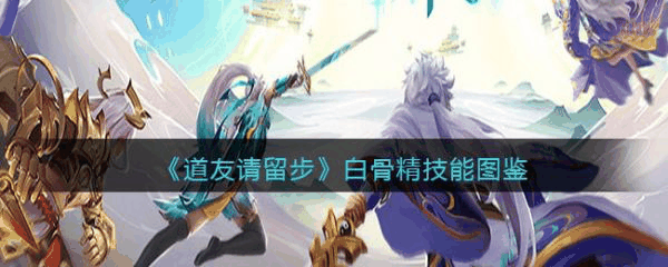 道友请留步白骨精怎么样 道友请留步白骨精技能介绍