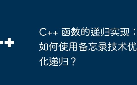 C++ 函数的递归实现：如何使用备忘录技术优化递归？