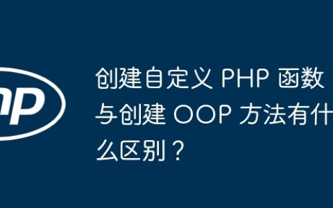 创建自定义 PHP 函数与创建 OOP 方法有什么区别？