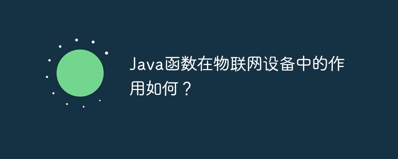 Java函数在物联网设备中的作用如何?插图 Java函数在物联网设备中的作用如何?