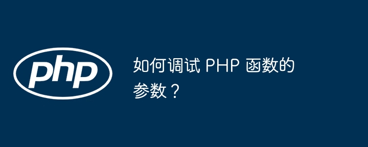 如何调试 PHP 函数的参数?插图 如何调试 PHP 函数的参数?