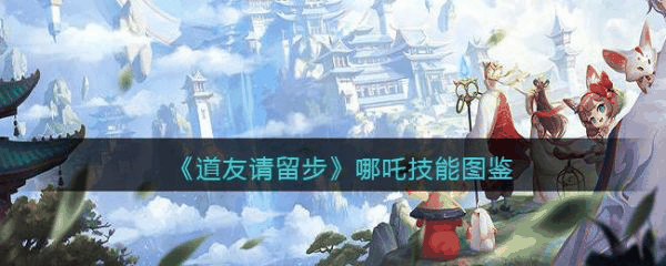 道友请留步哪吒怎么样 道友请留步哪吒技能介绍插图 道友请留步哪吒怎么样 道友请留步哪吒技能介绍