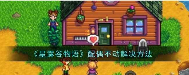 《星露谷物语》配偶不动解决方法插图 《星露谷物语》配偶不动解决方法