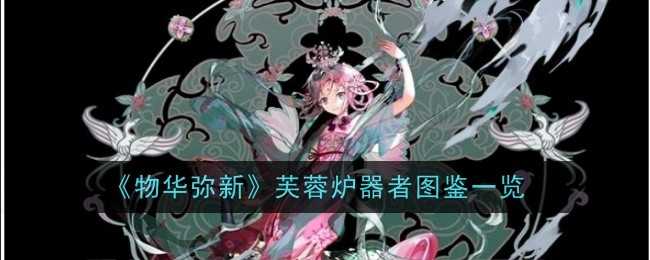 《物华弥新》芙蓉炉器者图鉴一览