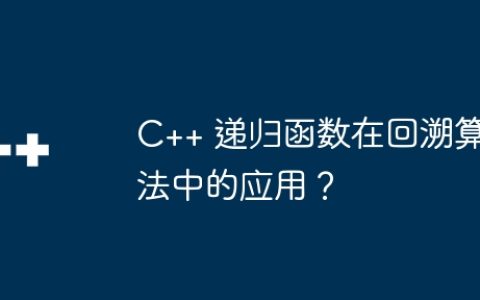 C++ 递归函数在回溯算法中的应用？