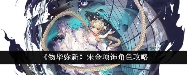 《物华弥新》宋金项饰角色攻略插图 《物华弥新》宋金项饰角色攻略