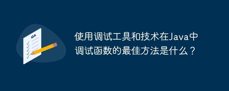 使用调试工具和技术在Java中调试函数的最佳方法是什么?插图 使用调试工具和技术在Java中调试函数的最佳方法是什么?