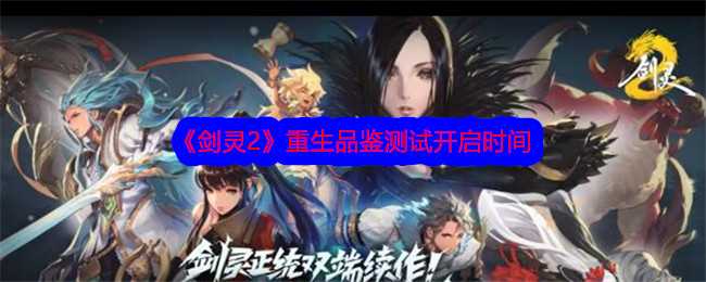 《剑灵2》重生品鉴测试开启时间插图 《剑灵2》重生品鉴测试开启时间