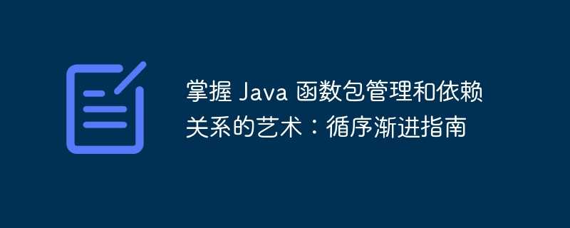 掌握 Java 函数包管理和依赖关系的艺术:循序渐进指南插图 掌握 Java 函数包管理和依赖关系的艺术:循序渐进指南