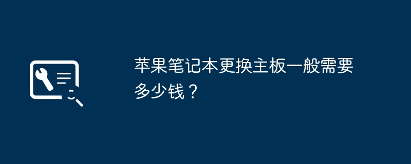 苹果笔记本更换主板一般需要多少钱?插图 苹果笔记本更换主板一般需要多少钱?