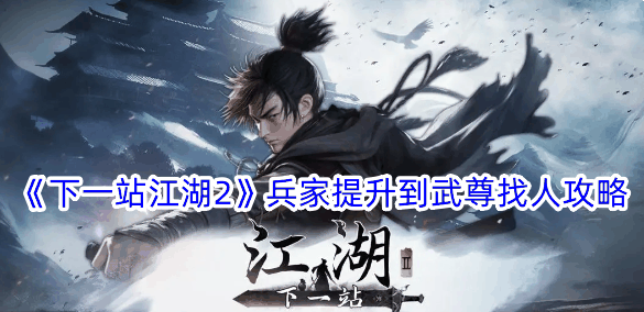 《下一站江湖2》兵家提升到武尊找人攻略插图 《下一站江湖2》兵家提升到武尊找人攻略