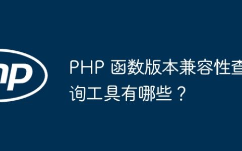 PHP 函数版本兼容性查询工具有哪些？