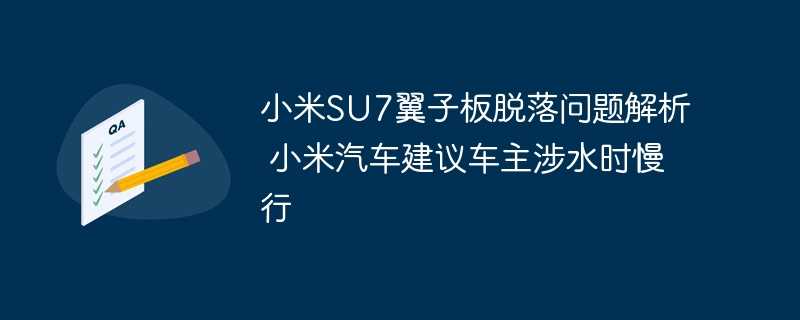 小米SU7翼子板脱落问题解析 小米汽车建议车主涉水时慢行插图 小米su7翼子板脱落问题解析 小米汽车建议车主涉水时慢行