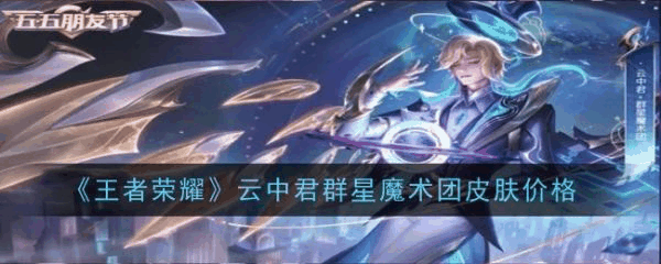 王者荣耀云中君群星魔术团皮肤价格 具体一览