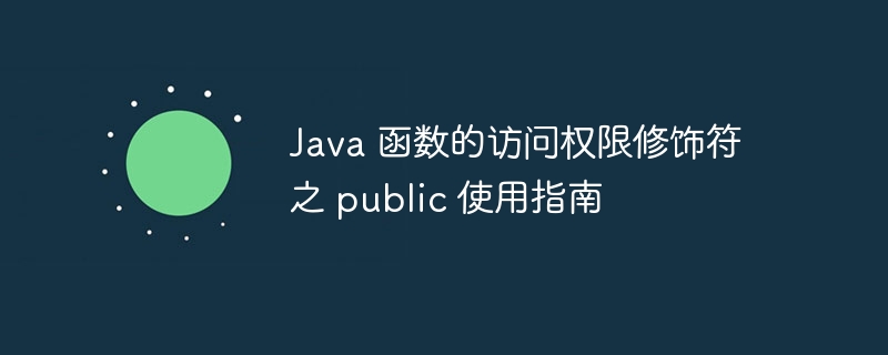 Java 函数的访问权限修饰符之 public 使用指南插图 Java 函数的访问权限修饰符之 public 使用指南