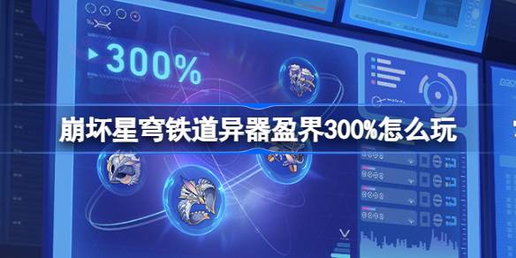 《崩坏星穹铁道》异器盈界300%怎么玩