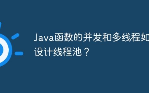 Java函数的并发和多线程如何设计线程池？