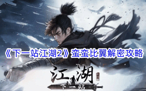 《下一站江湖2》蛮蛮比翼解密攻略