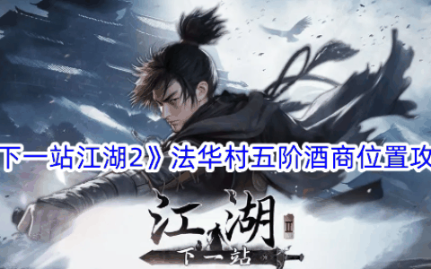 《下一站江湖2》法华村五阶酒商位置攻略