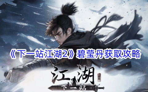 《下一站江湖2》碧莹丹获取攻略