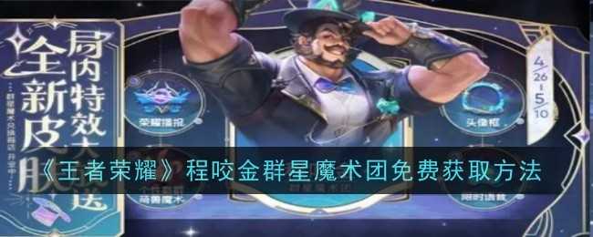 《王者荣耀》程咬金群星魔术团免费获取方法插图 《王者荣耀》程咬金群星魔术团免费获取方法