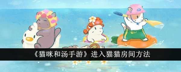 《猫咪和汤手游》进入猫猫房间方法插图 《猫咪和汤手游》进入猫猫房间方法