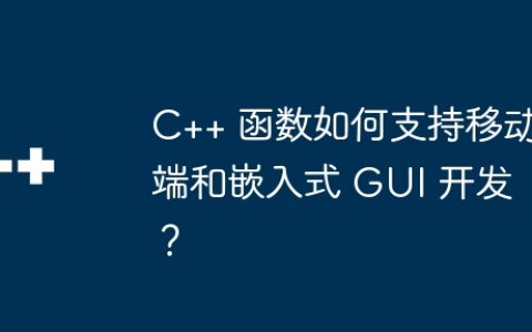 C++ 函数如何支持移动端和嵌入式 GUI 开发？