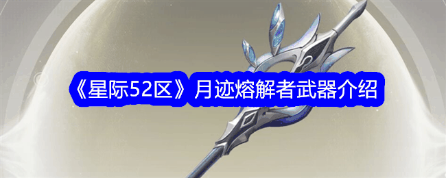 《星际52区》月迹熔解者武器介绍