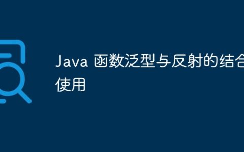 Java 函数泛型与反射的结合使用