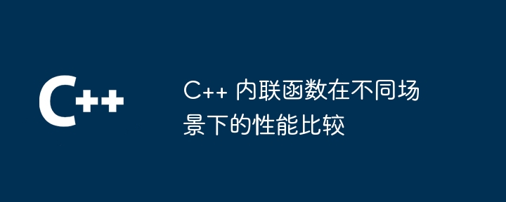 C++ 内联函数在不同场景下的性能比较插图 C++ 内联函数在不同场景下的性能比较