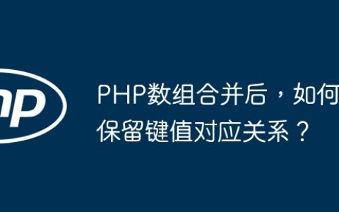 PHP数组合并后，如何保留键值对应关系？