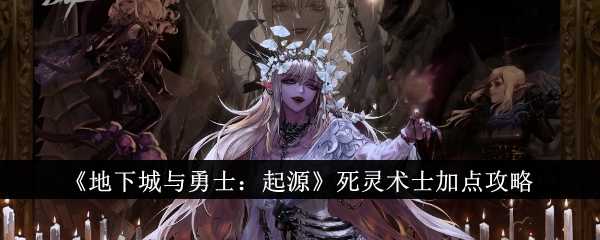 《地下城与勇士:起源》死灵术士加点攻略插图 《地下城与勇士:起源》死灵术士加点攻略