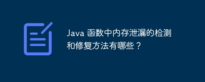 Java 函数中内存泄漏的检测和修复方法有哪些?插图 Java 函数中内存泄漏的检测和修复方法有哪些?