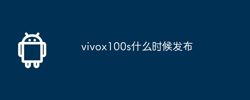 vivox100s什么时候发布？vivox100s发布具体时间介绍
