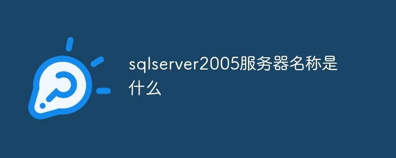 sqlserver2005服务器名称是什么插图 sqlserver2005服务器名称是什么