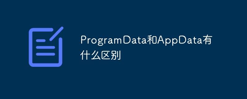 ProgramData和AppData有什么区别插图 ProgramData和AppData有什么区别