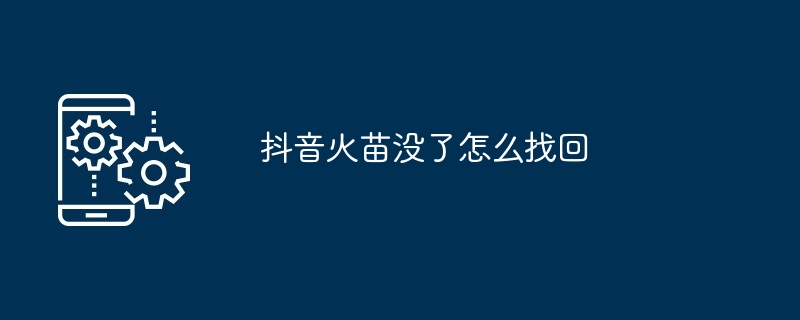 抖音火苗没了怎么找回？抖音火苗没了找回的方法